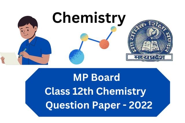 MP Board Class 12th chemistry Question paper-2022